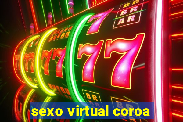 sexo virtual coroa